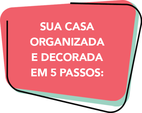 Sua casa organizada e decorada em 5 passos:
